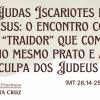 Judas Iscariotes e Jesus: o encontro com o “traidor” que come no mesmo prato e a culpa dos Judeus (MT 26,14-25)