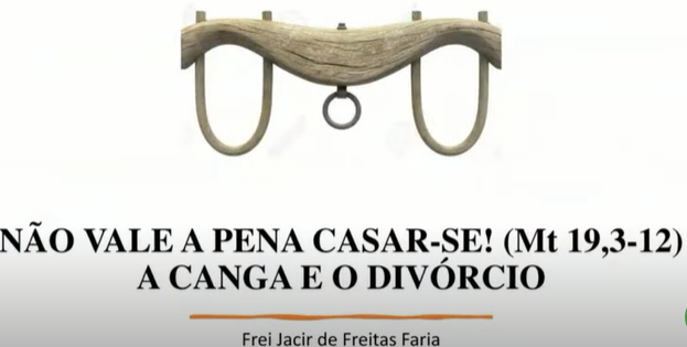 Não vale a pena casar-se! (Mt 19,3-12) A canga e o divórcio