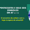 PENTECOSTES E SEUS SEIS SÍMBOLOS EM AT 2,1-13