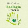 Educar para a Ecologia Integral