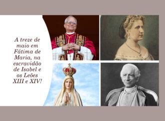 A treze de maio em Fátima de Maria, na escravidão de Isabel e os Leões XIII e XIV!