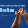 Dia Internacional dos Direitos Humanos: Desafios e Esperanças